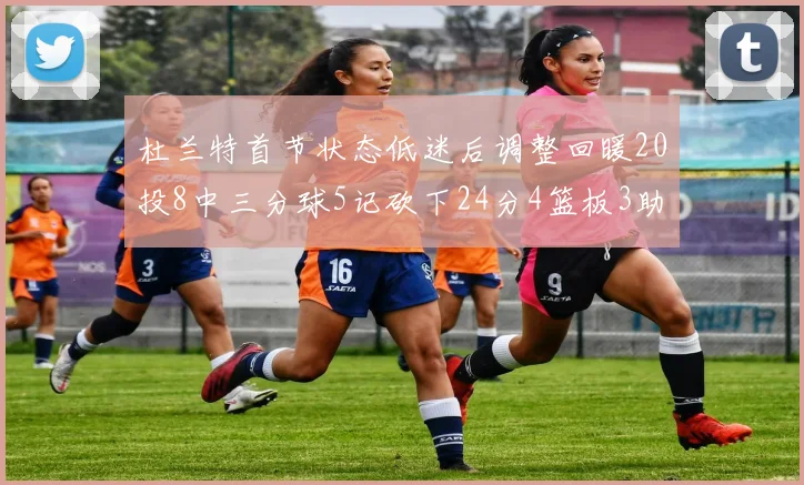 杜兰特首节状态低迷后调整回暖20投8中三分球5记砍下24分4篮板3助攻